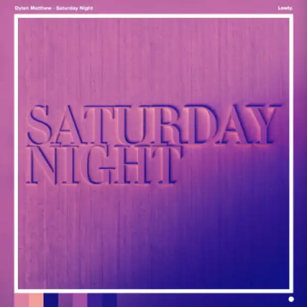 Dylan Matthew - Saturday Night
